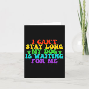 I Can't Stay Long My Dog Is Waiting For Me Funny D Card