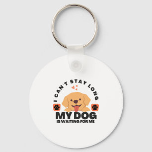 I Can't Stay Long, My Dog Is Waiting For Me Key Ring