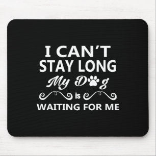 I Can't Stay Long My Dog Is Waiting For Me Premium Mouse Pad