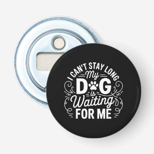 I Can't Stay Long My Dog Is Waiting Funny Dog Humo Bottle Opener