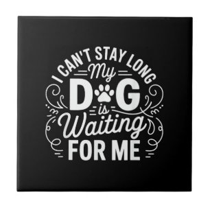 I Can't Stay Long My Dog Is Waiting Funny Dog Humo Ceramic Tile