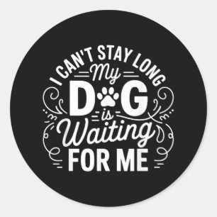I Can't Stay Long My Dog Is Waiting Funny Dog Humo Classic Round Sticker