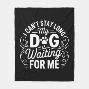 I Can't Stay Long My Dog Is Waiting Funny Dog Humo Fleece Blanket