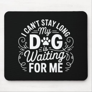 I Can't Stay Long My Dog Is Waiting Funny Dog Humo Mouse Pad