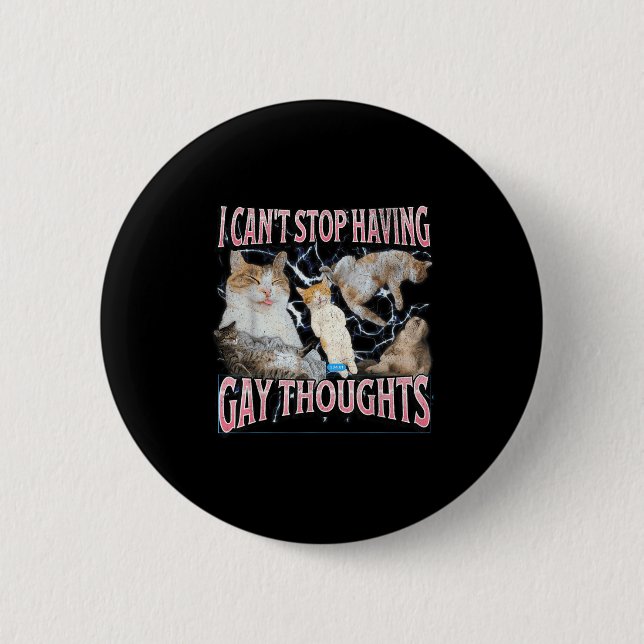 I Can't Stop Having Gay Thoughts Funny Cat Meme Bo 6 Cm Round Badge (Front)