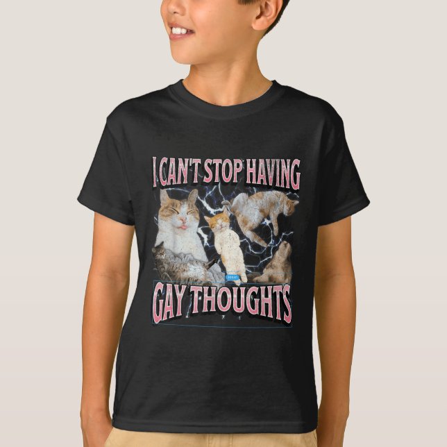 I Can't Stop Having Gay Thoughts Funny Cat Meme Bo T-Shirt (Front)