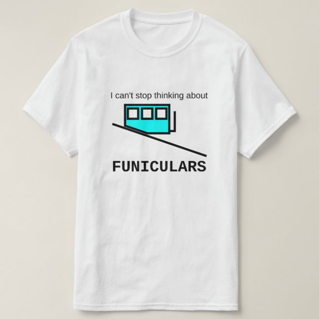 I can't stop thinking about funiculars T-Shirt (Design Front)