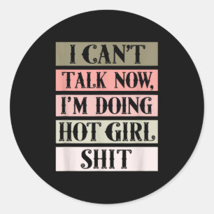 I Can't Talk Now, I'm Doing Hot Girl Classic Round Sticker