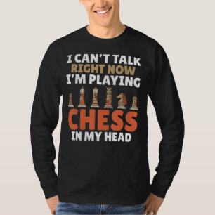 I Cant Talk Now Im Playing Chess In My Head Chess T-Shirt