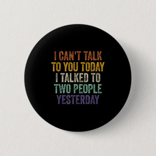 I Can't Talk To You Today I Talked To Two People Y 6 Cm Round Badge