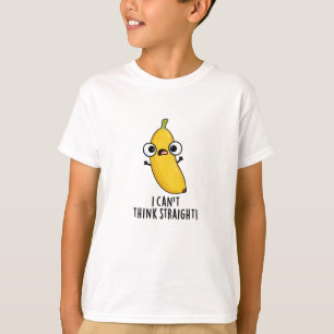I Can't Think Straight Funny Fruit Banana Pun  T-Shirt