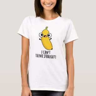 I Can't Think Straight Funny Fruit Banana Pun  T-Shirt