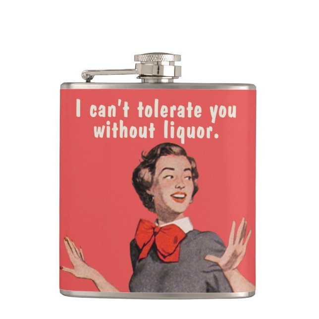 I can't tolerate you without liquor. hip flask (Front)