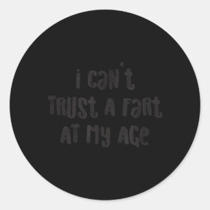 I Cant Trust A Fart At My Age_ Birthday Gag Joke Classic Round Sticker