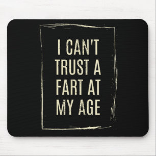 I Cant Trust A Fart At My Age Mouse Pad