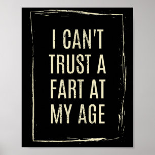 I Cant Trust A Fart At My Age Poster