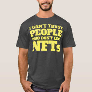 I Cant Trust People Who Dont Like NFTs Funny T-Shirt