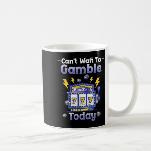 I Can't Wait To Gamble Today Funny Gambler Saying  Coffee Mug