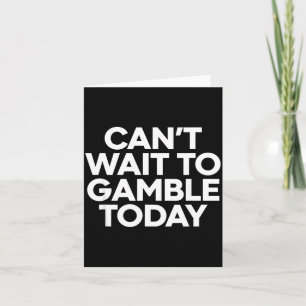 I Cant Wait To Gamble Today Funny Gambling  Card
