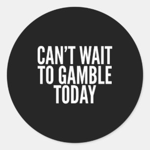 I Cant Wait To Gamble Today Funny Gambling Classic Round Sticker
