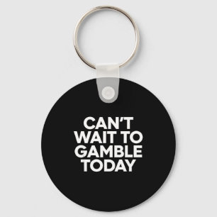 I Cant Wait To Gamble Today Funny Gambling  Key Ring