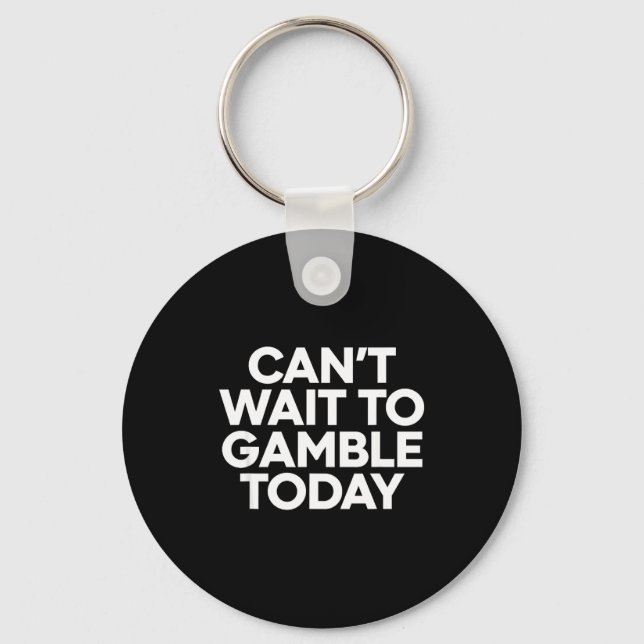 I Cant Wait To Gamble Today Funny Gambling  Key Ring (Front)