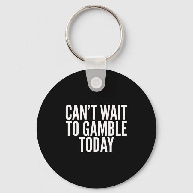 I Cant Wait To Gamble Today Funny Gambling  Key Ring (Front)