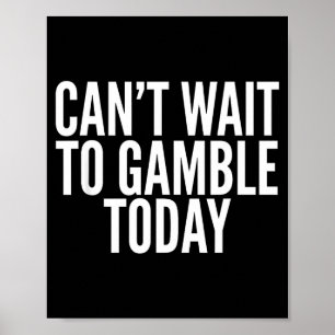 I Cant Wait To Gamble Today Funny Gambling  Poster
