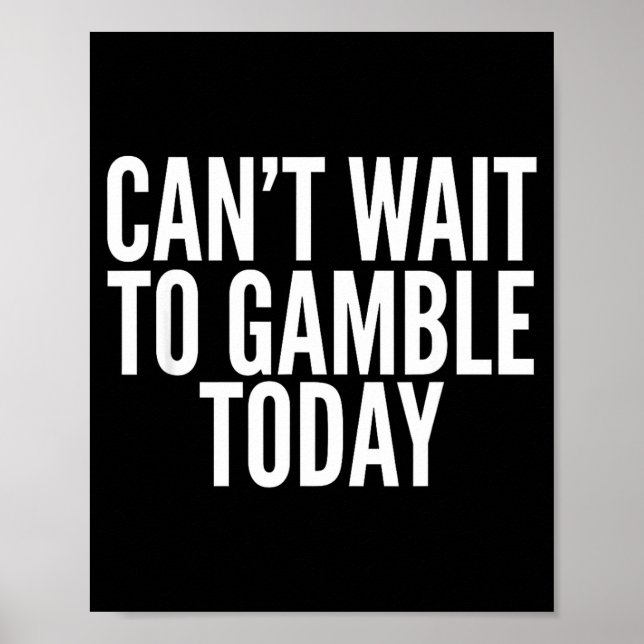 I Cant Wait To Gamble Today Funny Gambling  Poster (Front)