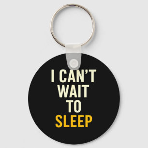 I Can't Wait To Sleep Funny Tired Sarcastic Quote Key Ring
