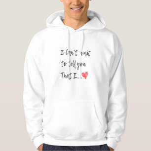 I Can't Wait To Tell you That..- I Love You Hoodie