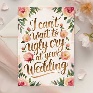 I Can't Wait To Ugly Cry At Your Wedding Card