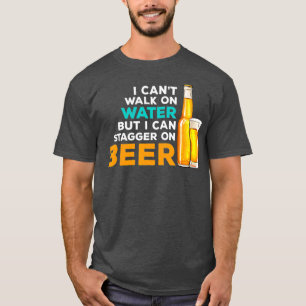 I Cant Walk On Water But I Can Stagger On Beer T-Shirt