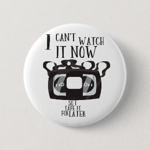 I can't watch it now - so i tape it for later 6 cm round badge