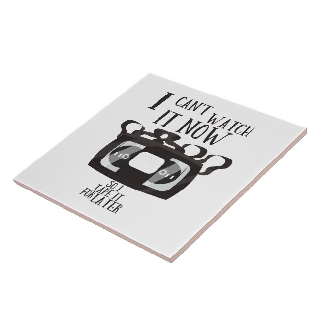 I can't watch it now - so i tape it for later ceramic tile (Side)