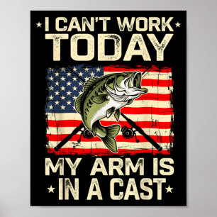 I can't work today arm in a cast funny fishing  poster
