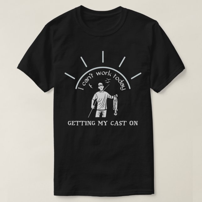 I Cant Work Today Getting my Cast on 1 T-Shirt (Design Front)