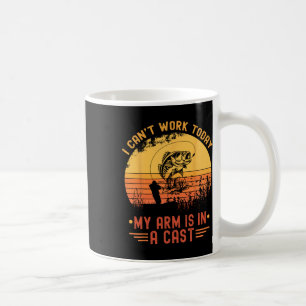 I Can't Work Today My Arm In A Cast Funny Fishing  Coffee Mug