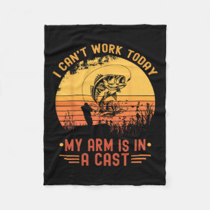 I Can't Work Today My Arm In A Cast Funny Fishing  Fleece Blanket