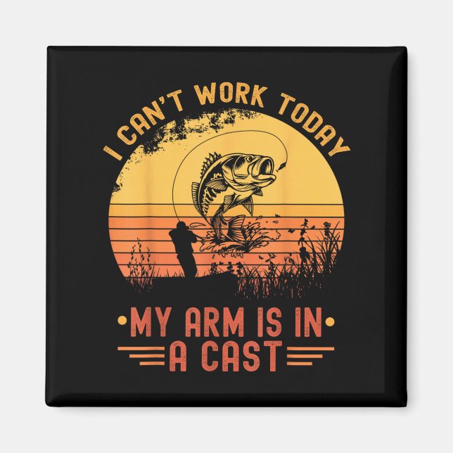 I Can't Work Today My Arm In A Cast Funny Fishing  Magnet (Front)