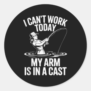 I Cant Work Today My Arm Is In A Cast Fisherwoman  Classic Round Sticker