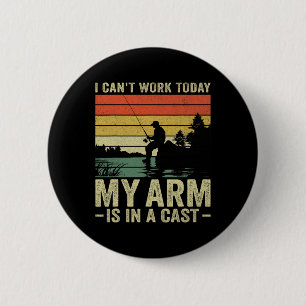 I Can't Work Today My Arm Is In A Cast Fishing Fat 6 Cm Round Badge