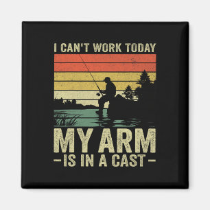 I Can't Work Today My Arm Is In A Cast Fishing Fat Magnet