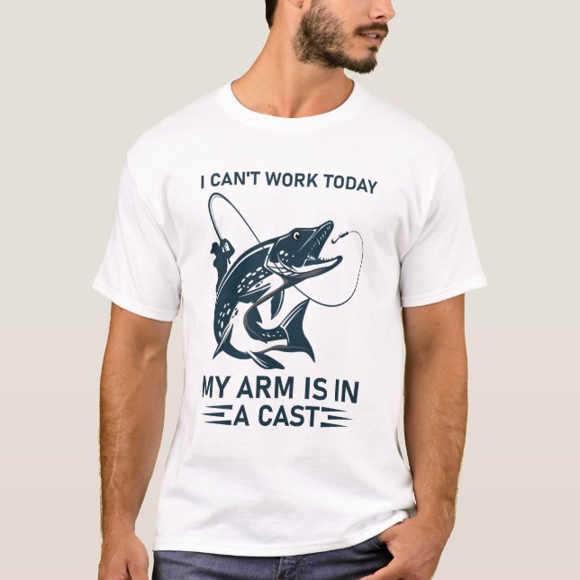 I Can't Work Today My Arm Is In A Cast - Fishing T-Shirt (Front)