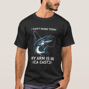 I Can't Work Today My Arm Is In A Cast - Fishing T-Shirt
