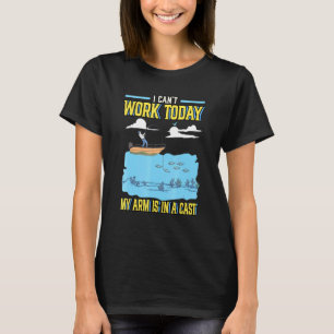 I Cant Work Today My Arm Is In A Cast Love Fishing T-Shirt