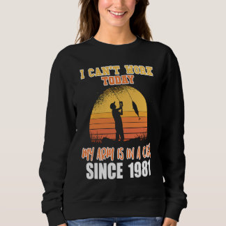 I can't work today my arm is in a cast since 1981 sweatshirt