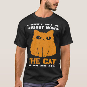 I Canu2019t Get Up Right Now The Cat Is On My Lap T-Shirt