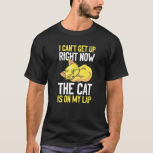 I Canu2019t Get Up Right Now The Cat Is On My Lap T-Shirt