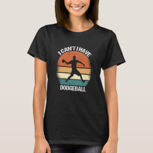 I Canu2019t I Have Dodgeball T-Shirt